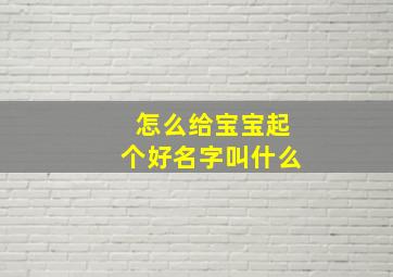 怎么给宝宝起个好名字叫什么