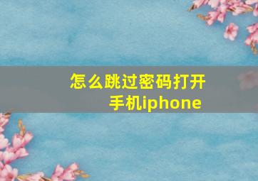 怎么跳过密码打开手机iphone,怎么跳过密码打开手机魅族