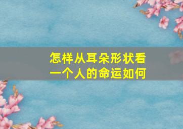 怎样从耳朵形状看一个人的命运如何