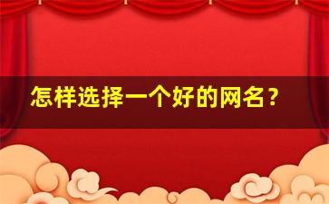 怎样选择一个好的网名？,怎样选网名更吉利