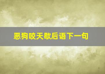 恶狗咬天歇后语下一句,有没有狗的歇后语呢