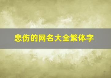 悲伤的网名大全繁体字,悲伤网名昵称繁体字