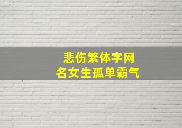 悲伤繁体字网名女生孤单霸气,悲伤昵称繁体字