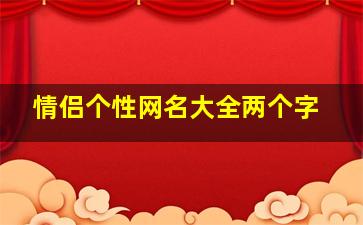 情侣个性网名大全两个字,情侣昵称两个字