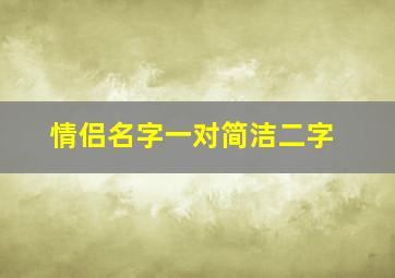 情侣名字一对简洁二字,情侣名字一对简洁两字