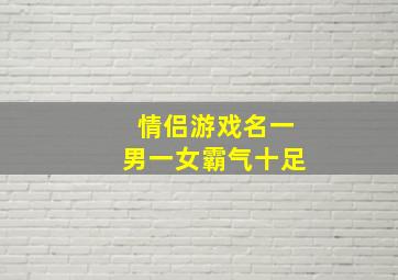 情侣游戏名一男一女霸气十足,情侣游戏名一男一女简单