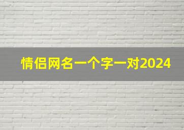 情侣网名一个字一对2024,情侣网名一个字一对2024