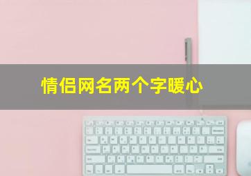 情侣网名两个字暖心,情侣网名两个字2024