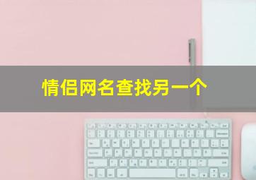 情侣网名查找另一个,情侣名查找器