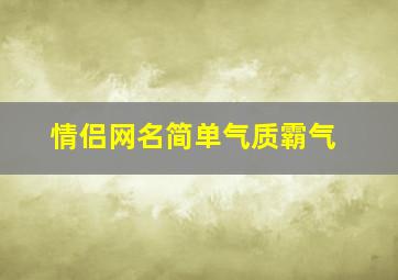 情侣网名简单气质霸气,情侣网名简单干净霸气