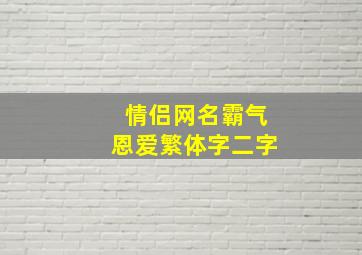 情侣网名霸气恩爱繁体字二字,繁体字情侣网名两字