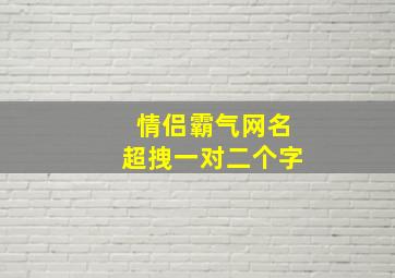 情侣霸气网名超拽一对二个字,情侣id两个字