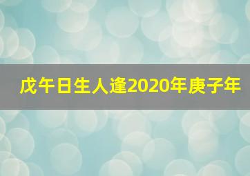 戊午日生人逢2020年庚子年,戊午日是哪一天