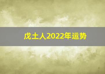 戊土人2022年运势,