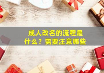 成人改名的流程是什么？需要注意哪些,成人改名需要什么条件