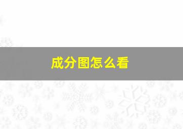 成分图怎么看,成分表在哪看