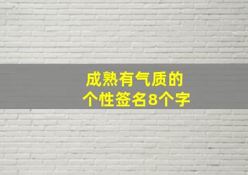 成熟有气质的个性签名8个字,成熟稳重有气质签名成熟稳重的个性签名有哪些