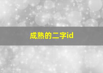 成熟的二字id,成熟两字id