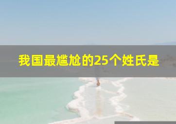 我国最尴尬的25个姓氏是,中国最尴尬的姓氏 读出来就像骂人