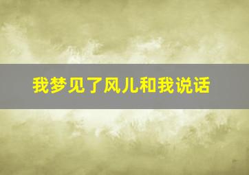 我梦见了风儿和我说话,梦见风是什么意思