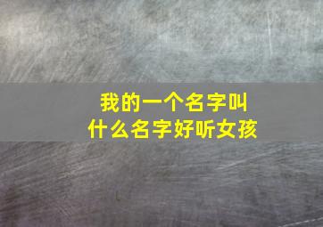 我的一个名字叫什么名字好听女孩,我取一个名字