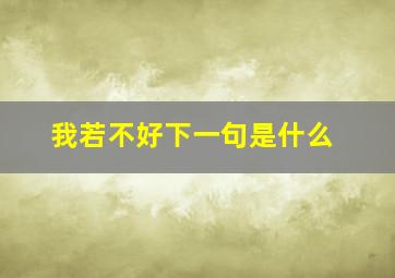 我若不好下一句是什么,你若对我不好我又何必的句子