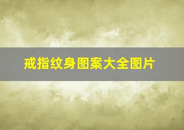 戒指纹身图案大全图片,戒指纹身禁忌