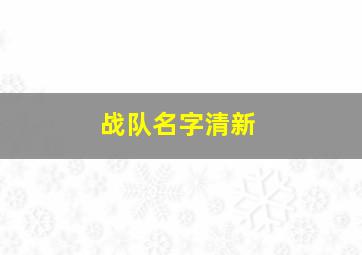 战队名字清新,战队名字高雅有诗意