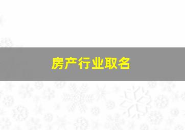 房产行业取名,好听房地产名字