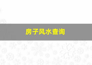 房子风水查询,房屋的风水怎样看