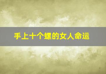 手上十个螺的女人命运,手上十个螺是什么