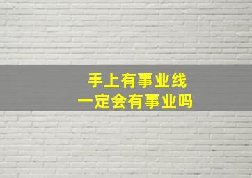 手上有事业线一定会有事业吗,手有事业线的女人