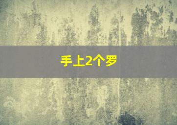 手上2个罗,手指两个罗罗什么意思