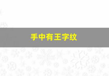 手中有王字纹,手中有王字纹代表什么