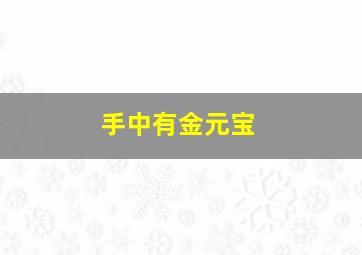 手中有金元宝,手中有金元宝和大三角纹