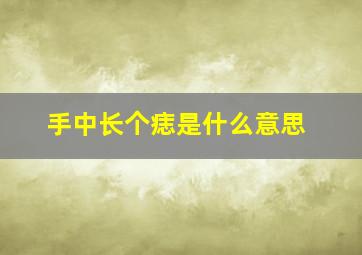 手中长个痣是什么意思,手中长痣有什么财运呢