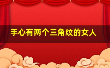 手心有两个三角纹的女人,手心有2个大三角纹对称图解