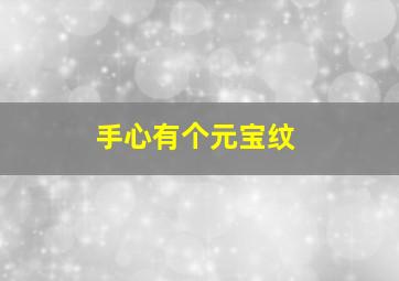 手心有个元宝纹,手心里元宝纹