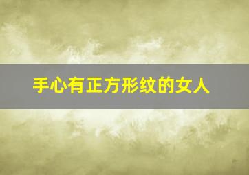 手心有正方形纹的女人,女人大富大贵七种手相