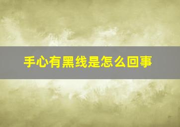 手心有黑线是怎么回事,手心出现黑线