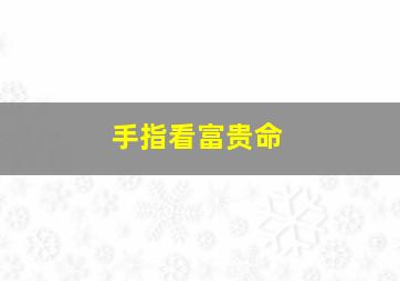 手指看富贵命,哪几种手相是富贵命