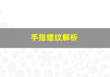 手指螺纹解析,手指螺纹百度百科