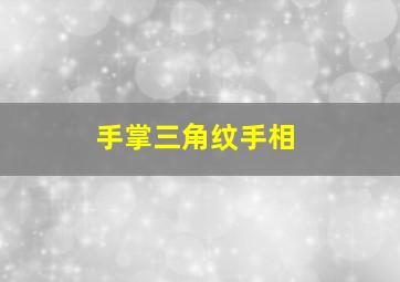 手掌三角纹手相,迟早暴富!