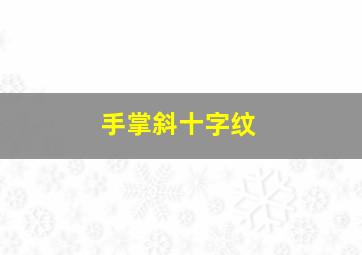 手掌斜十字纹,手相斜十字纹