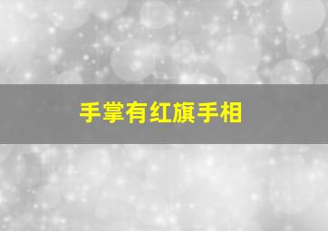 手掌有红旗手相,手掌有红旗纹