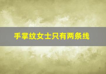 手掌纹女士只有两条线,女人手掌两道纹是什么意思?