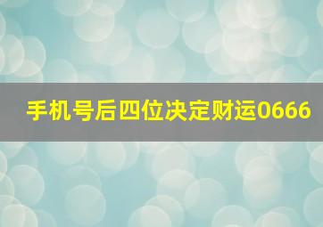 手机号后四位决定财运0666,手机号后四位决定财运5231