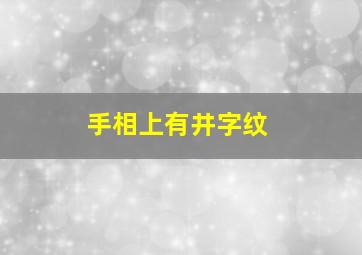 手相上有井字纹,手相上有井字纹的女人