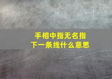 手相中指无名指下一条线什么意思