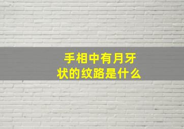 手相中有月牙状的纹路是什么,看手相手掌有月牙纹